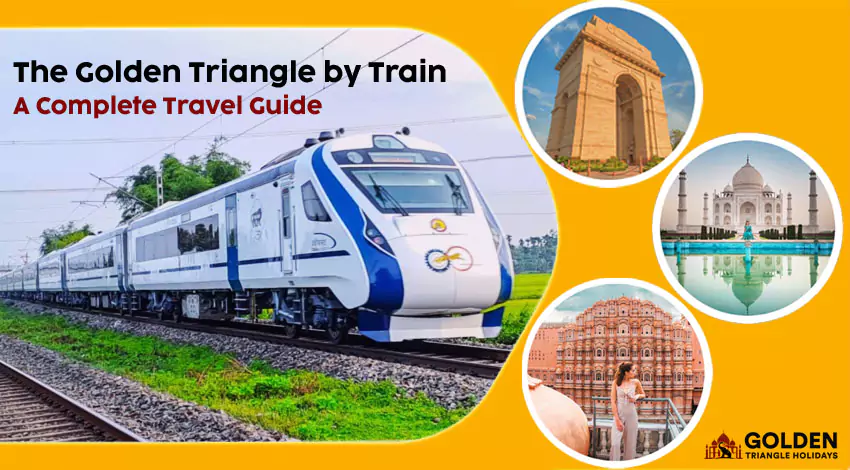 How to Explore India’s Golden Triangle by Train